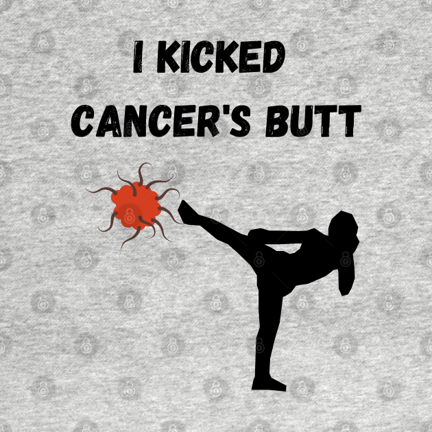 I kicked cancer's butt I Survived Cancer TShirt TeePublic